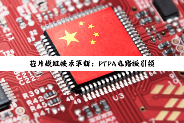 芯片模组技术革新：PTPA电路板引领最新科技热点与产业变革