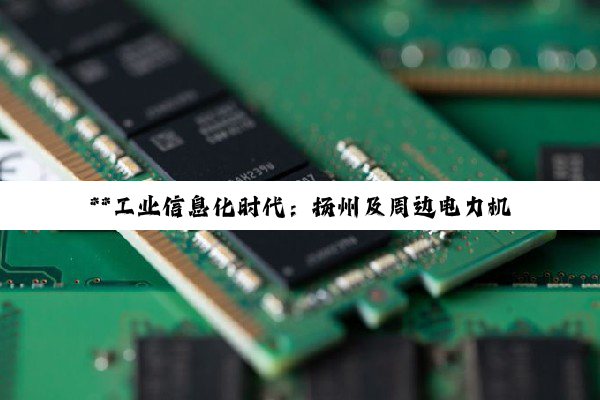 **工业信息化时代：扬州及周边电力机具、电子产品及磁力耦合器供应商深度指南**