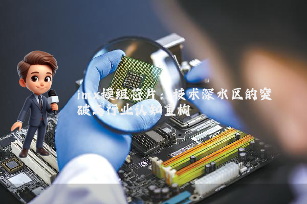 imx模组芯片:技术深水区的突破与行业认知重构